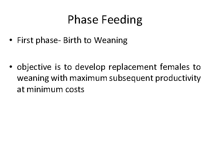 Phase Feeding • First phase- Birth to Weaning • objective is to develop replacement