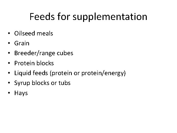 Feeds for supplementation • • Oilseed meals Grain Breeder/range cubes Protein blocks Liquid feeds