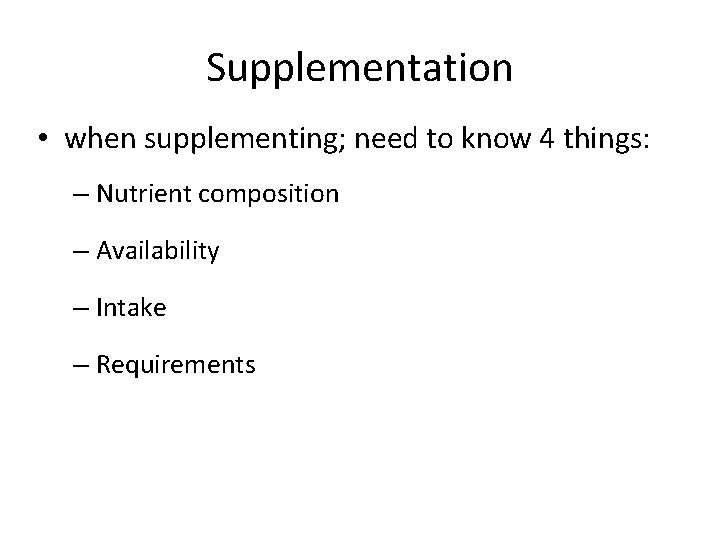 Supplementation • when supplementing; need to know 4 things: – Nutrient composition – Availability