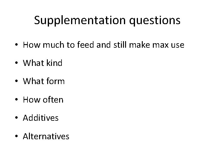 Supplementation questions • How much to feed and still make max use • What