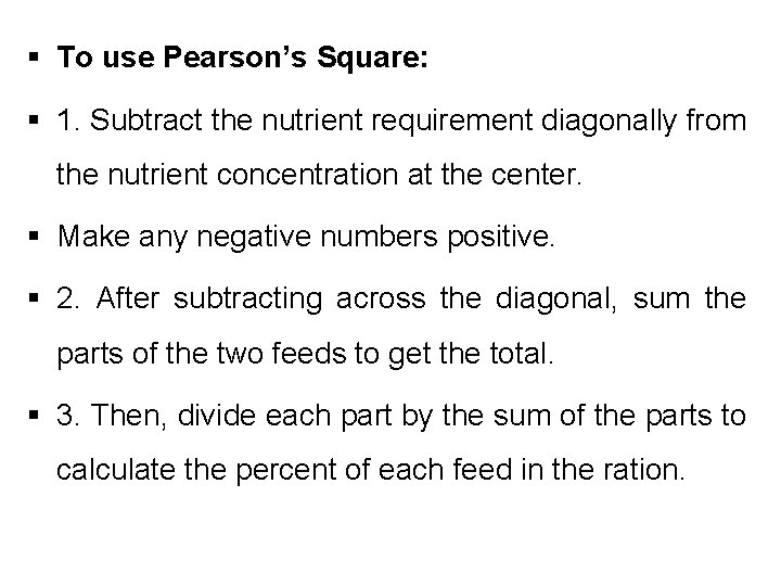 § To use Pearson’s Square: § 1. Subtract the nutrient requirement diagonally from the