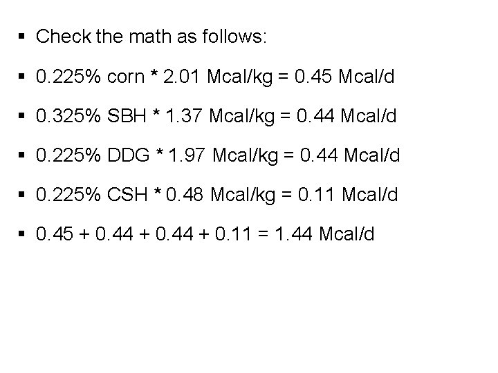 § Check the math as follows: § 0. 225% corn * 2. 01 Mcal/kg