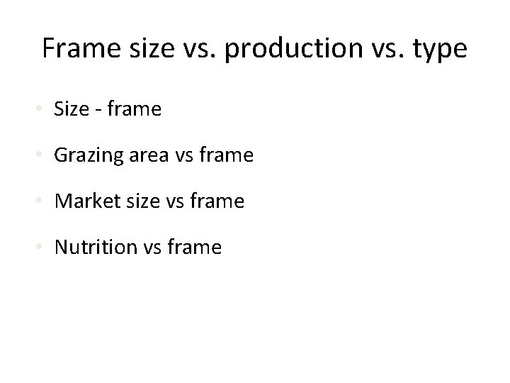 Frame size vs. production vs. type • Size - frame • Grazing area vs