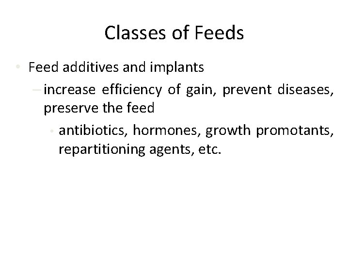 Classes of Feeds • Feed additives and implants – increase efficiency of gain, prevent
