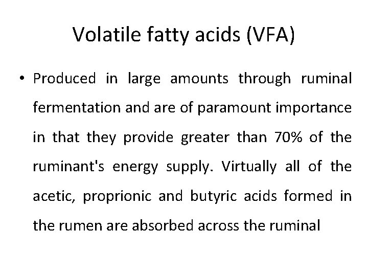 Volatile fatty acids (VFA) • Produced in large amounts through ruminal fermentation and are