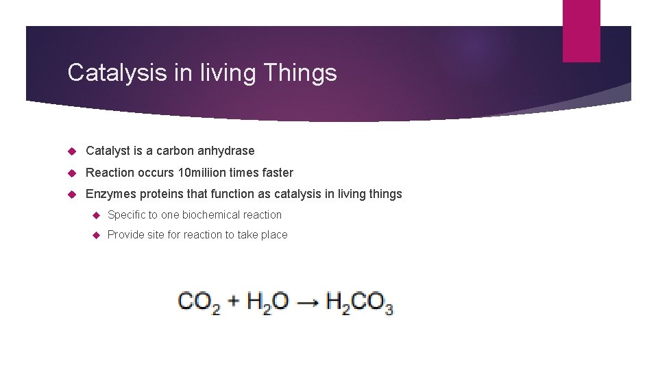 Catalysis in living Things Catalyst is a carbon anhydrase Reaction occurs 10 miliion times