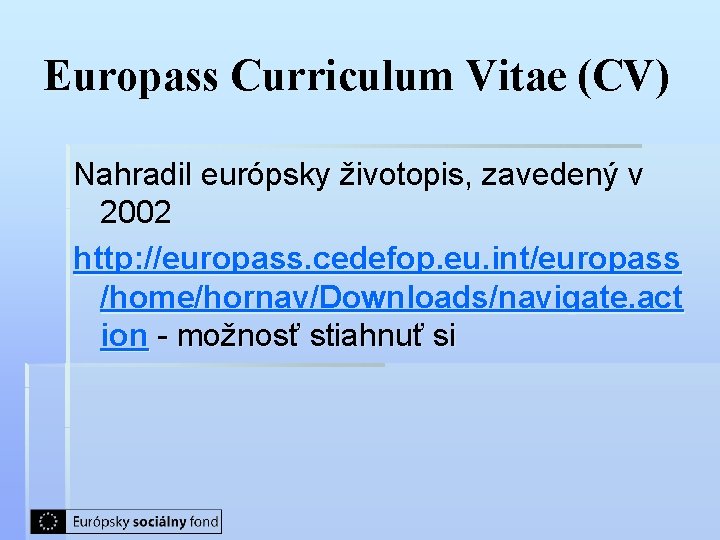 Europass Curriculum Vitae (CV) Nahradil európsky životopis, zavedený v 2002 http: //europass. cedefop. eu.