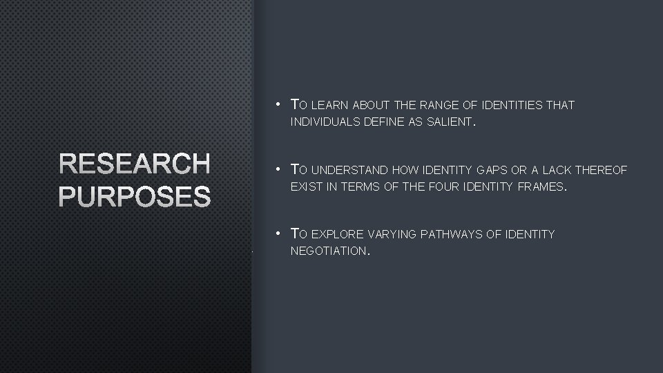  • TO LEARN ABOUT THE RANGE OF IDENTITIES THAT INDIVIDUALS DEFINE AS SALIENT.