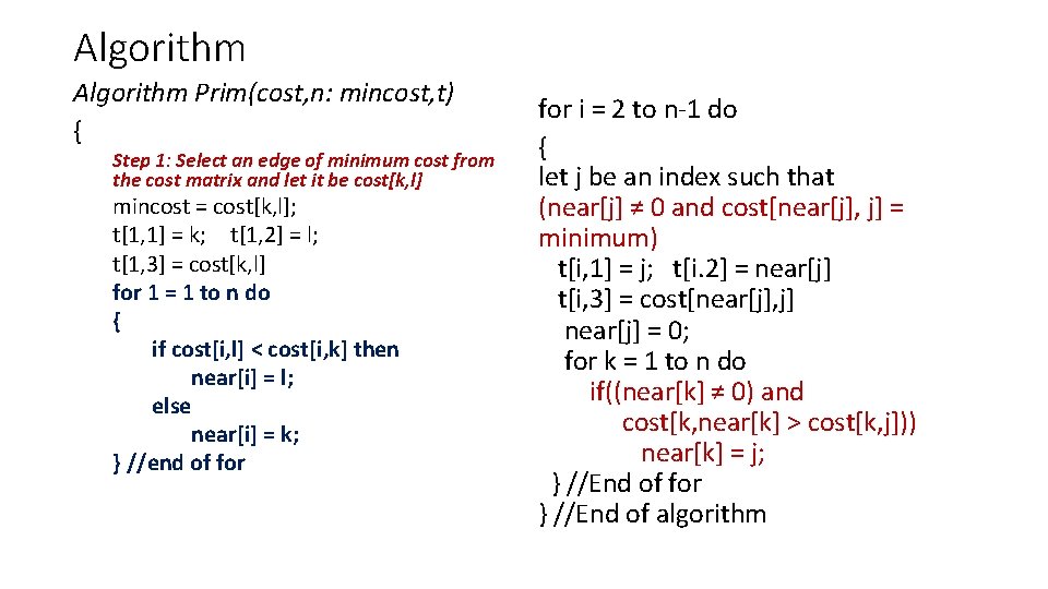 Algorithm Prim(cost, n: mincost, t) { Step 1: Select an edge of minimum cost
