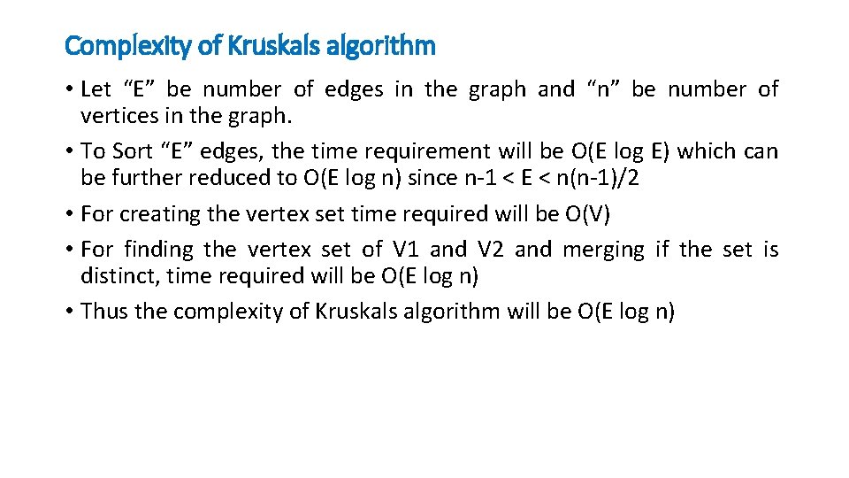 Complexity of Kruskals algorithm • Let “E” be number of edges in the graph