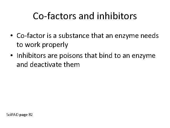 Co-factors and inhibitors • Co-factor is a substance that an enzyme needs to work
