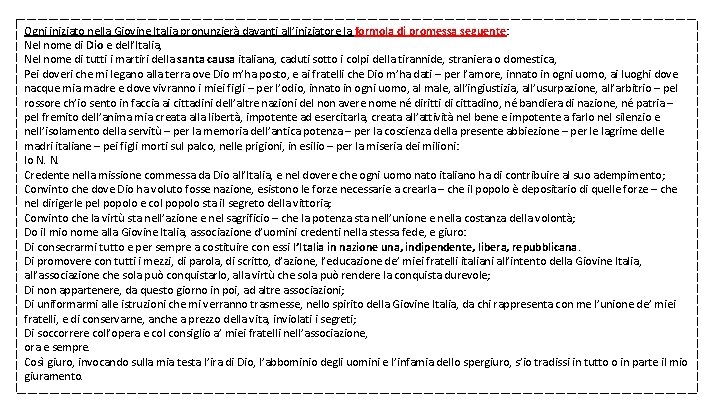 Ogni iniziato nella Giovine Italia pronunzierà davanti all’iniziatore la formola di promessa seguente: Nel