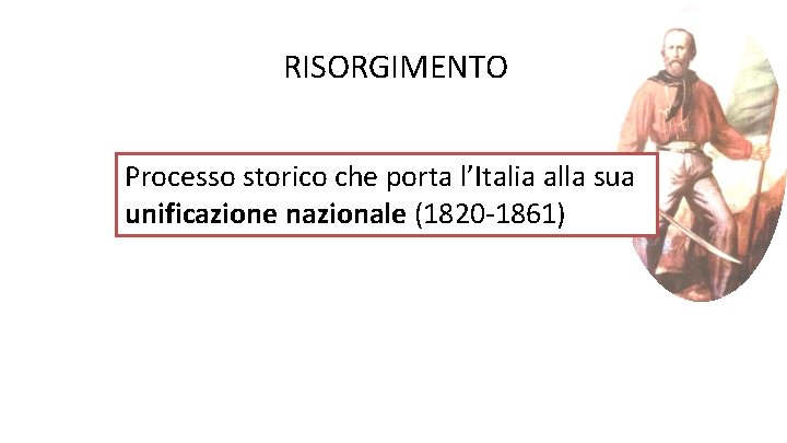 RISORGIMENTO Processo storico che porta l’Italia alla sua unificazione nazionale (1820 -1861) 