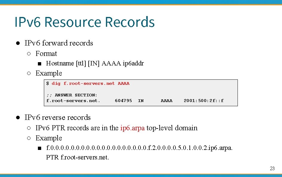 IPv 6 Resource Records ● IPv 6 forward records ○ Format ■ Hostname [ttl]