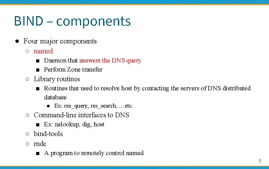BIND – components ● Four major components ○ named ■ Daemon that answers the