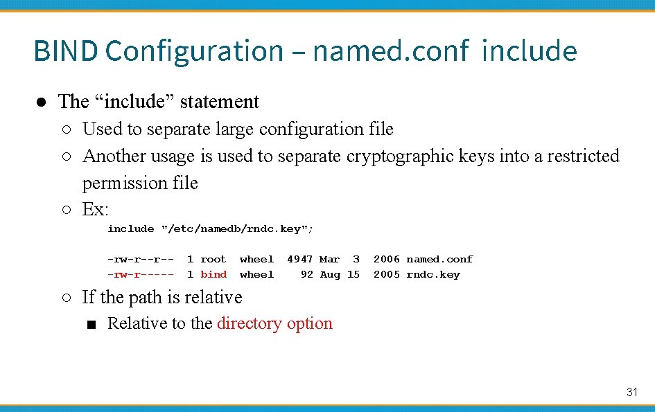 BIND Configuration – named. conf include ● The “include” statement ○ Used to separate