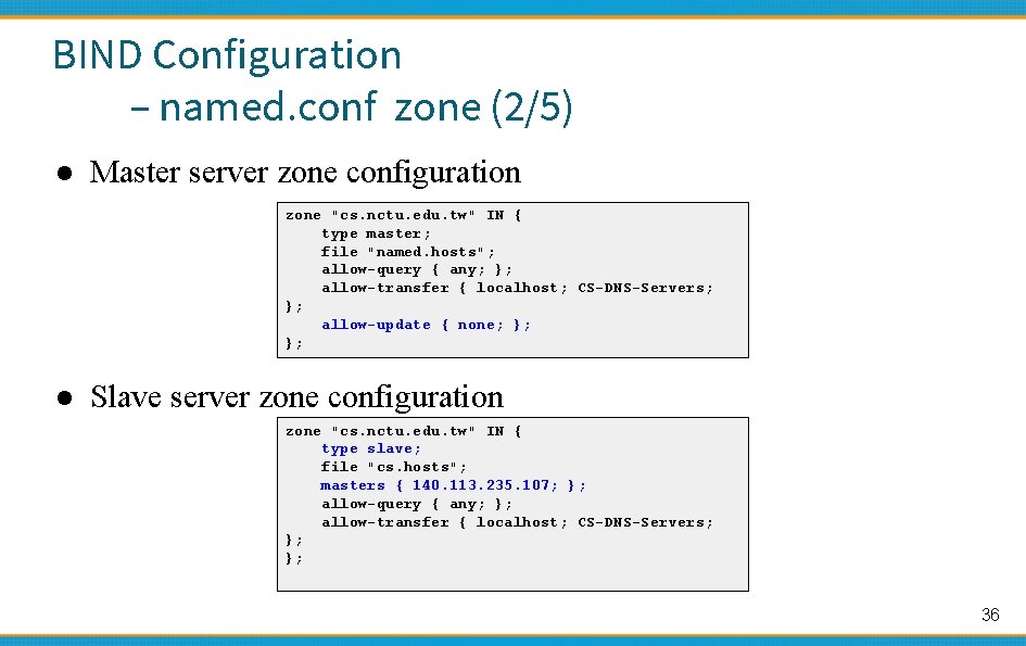 BIND Configuration – named. conf zone (2/5) ● Master server zone configuration zone "cs.