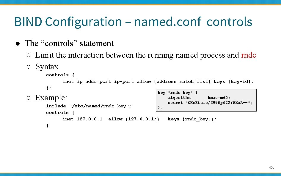 BIND Configuration – named. conf controls ● The “controls” statement ○ Limit the interaction