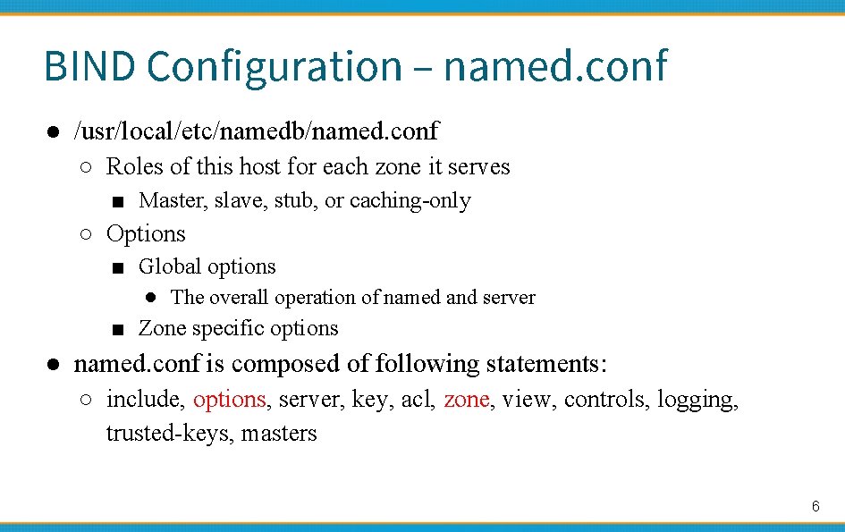 BIND Configuration – named. conf ● /usr/local/etc/namedb/named. conf ○ Roles of this host for