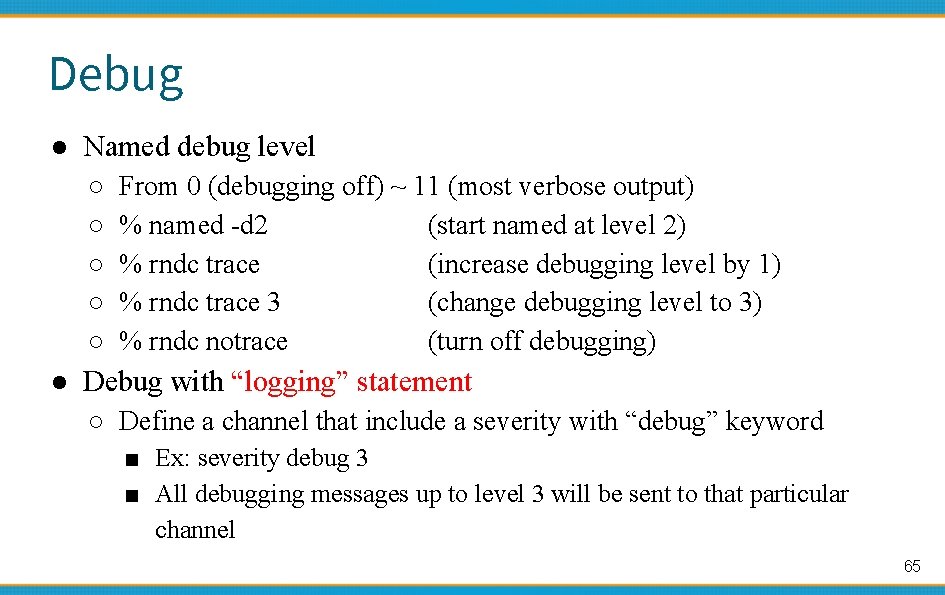 Debug ● Named debug level ○ ○ ○ From 0 (debugging off) ~ 11