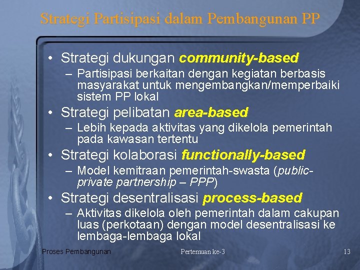 Strategi Partisipasi dalam Pembangunan PP • Strategi dukungan community-based – Partisipasi berkaitan dengan kegiatan