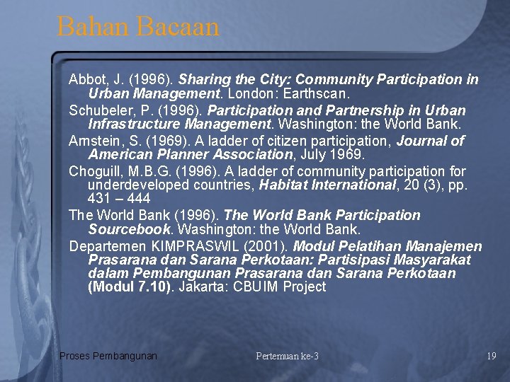 Bahan Bacaan Abbot, J. (1996). Sharing the City: Community Participation in Urban Management. London: