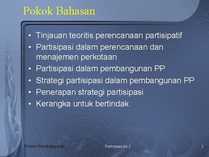 Pokok Bahasan • Tinjauan teoritis perencanaan partisipatif • Partisipasi dalam perencanaan dan menajemen perkotaan