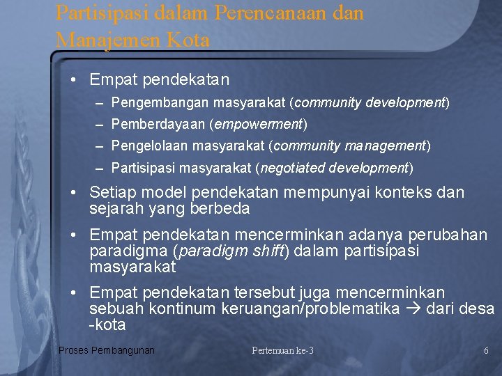 Partisipasi dalam Perencanaan dan Manajemen Kota • Empat pendekatan – Pengembangan masyarakat (community development)