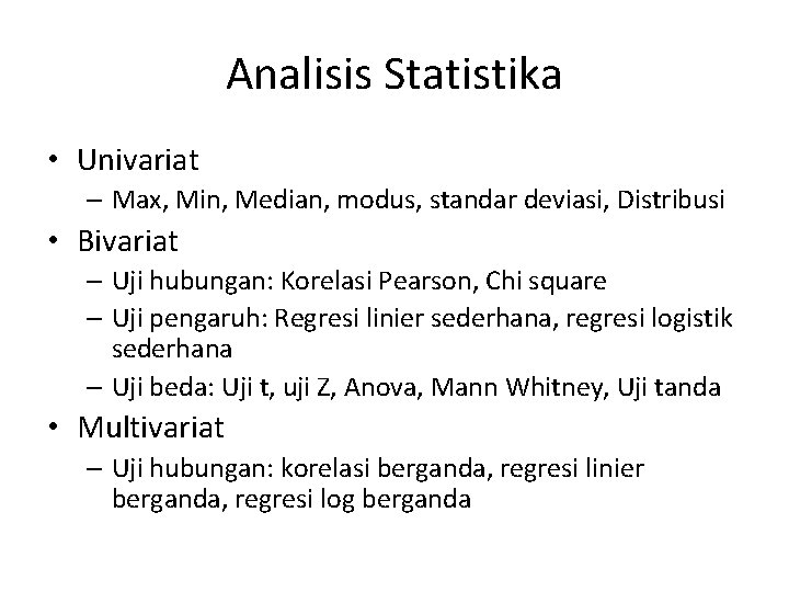 Analisis Statistika • Univariat – Max, Min, Median, modus, standar deviasi, Distribusi • Bivariat