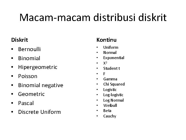 Macam-macam distribusi diskrit Diskrit • • Bernoulli Binomial Hipergeometric Poisson Binomial negative Geometric Pascal