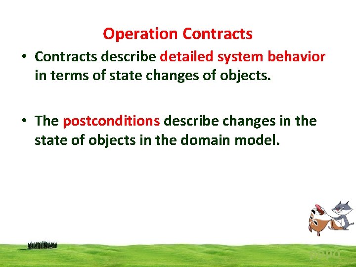 Operation Contracts • Contracts describe detailed system behavior in terms of state changes of