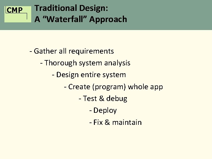 CMP Traditional Design: A “Waterfall” Approach - Gather all requirements - Thorough system analysis
