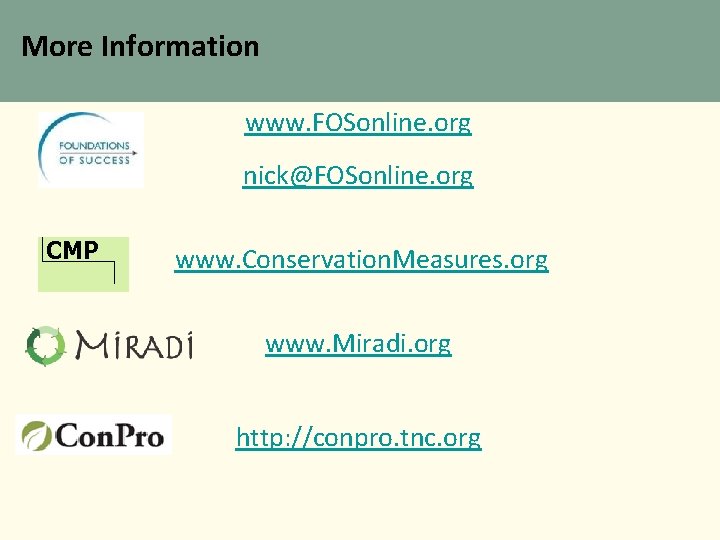 More Information www. FOSonline. org nick@FOSonline. org CMP www. Conservation. Measures. org www. Miradi.