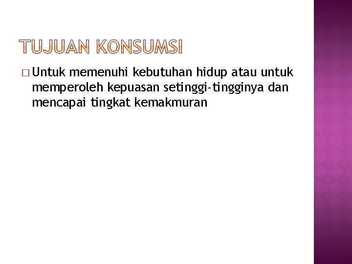 � Untuk memenuhi kebutuhan hidup atau untuk memperoleh kepuasan setinggi-tingginya dan mencapai tingkat kemakmuran