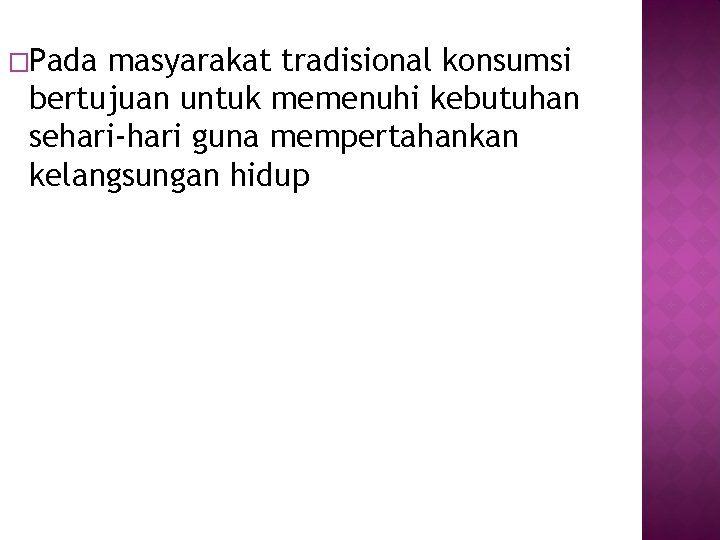 �Pada masyarakat tradisional konsumsi bertujuan untuk memenuhi kebutuhan sehari-hari guna mempertahankan kelangsungan hidup 