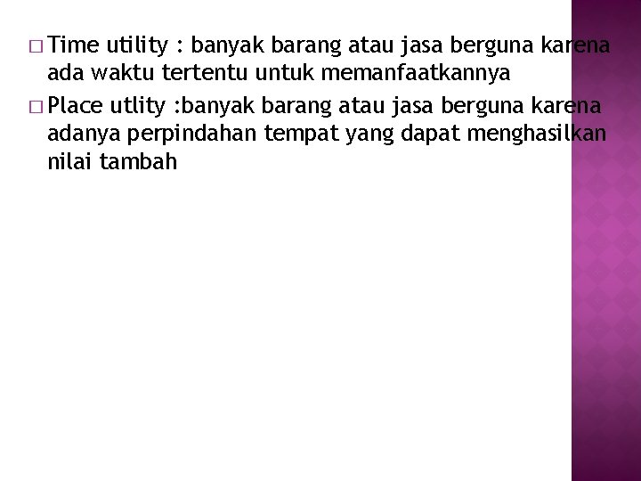 � Time utility : banyak barang atau jasa berguna karena ada waktu tertentu untuk