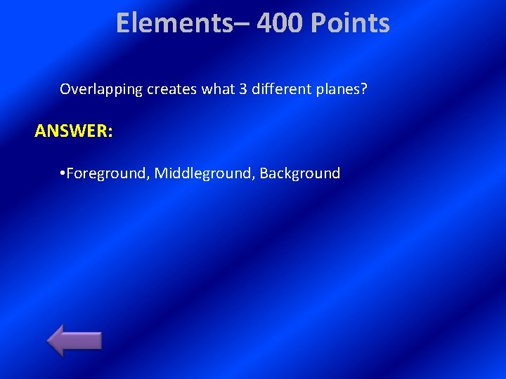 Elements– 400 Points Overlapping creates what 3 different planes? ANSWER: • Foreground, Middleground, Background