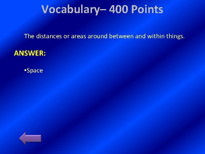 Vocabulary– 400 Points The distances or areas around between and withings. ANSWER: • Space