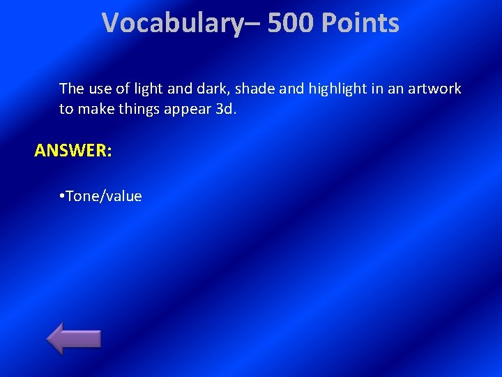 Vocabulary– 500 Points The use of light and dark, shade and highlight in an