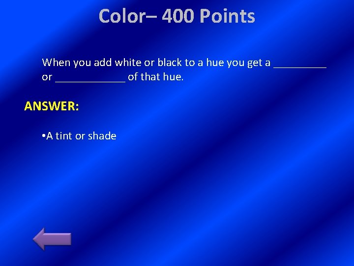 Color– 400 Points When you add white or black to a hue you get