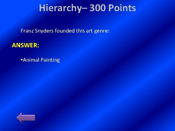 Hierarchy– 300 Points Franz Snyders founded this art genre: ANSWER: • Animal Painting 