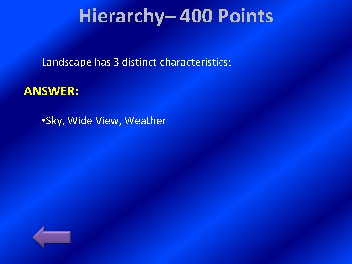 Hierarchy– 400 Points Landscape has 3 distinct characteristics: ANSWER: • Sky, Wide View, Weather