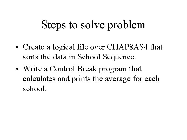 Steps to solve problem • Create a logical file over CHAP 8 AS 4