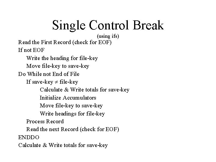 Single Control Break (using ifs) Read the First Record (check for EOF) If not