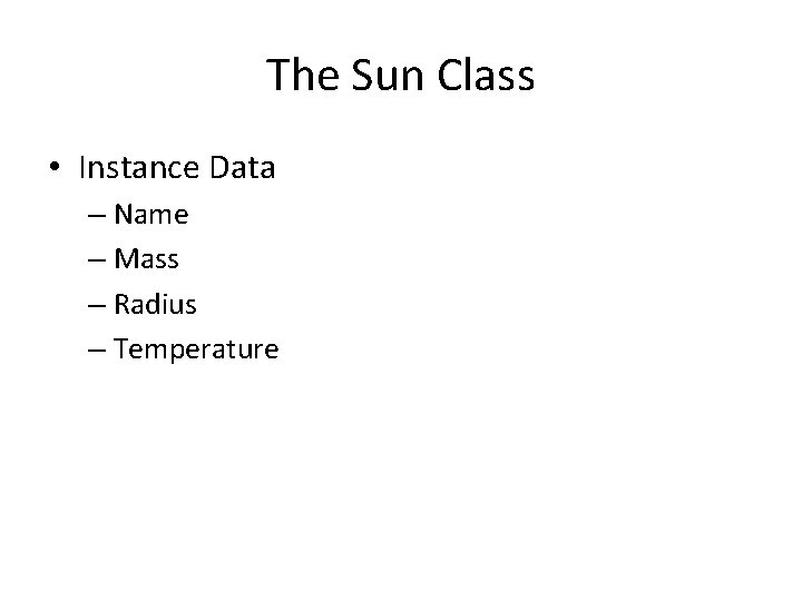 The Sun Class • Instance Data – Name – Mass – Radius – Temperature