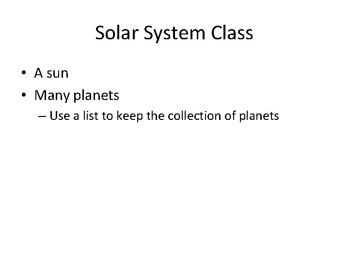 Solar System Class • A sun • Many planets – Use a list to