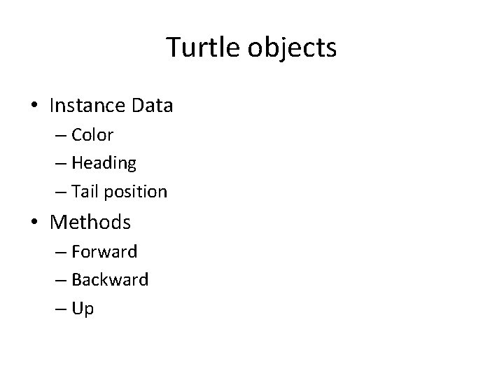 Turtle objects • Instance Data – Color – Heading – Tail position • Methods