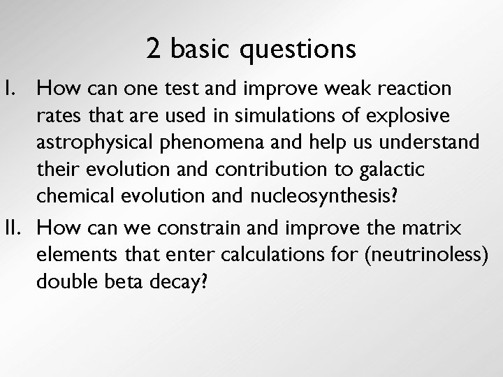 2 basic questions I. How can one test and improve weak reaction rates that