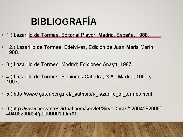 BIBLIOGRAFÍA • 1. ) Lazarillo de Tormes. Editorial Playor, Madrid, España, 1988. • 2.