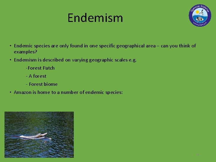 Endemism • Endemic species are only found in one specific geographical area – can